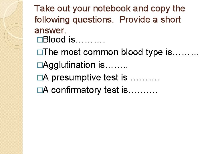 Take out your notebook and copy the following questions. Provide a short answer. �Blood