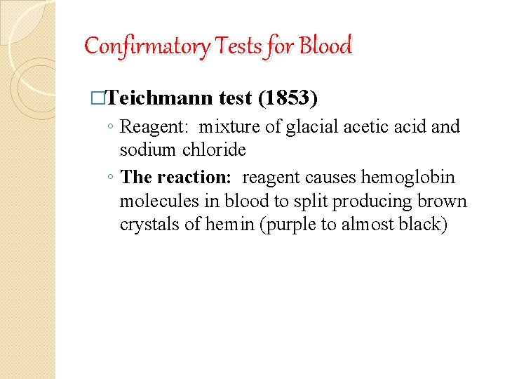 Confirmatory Tests for Blood �Teichmann test (1853) ◦ Reagent: mixture of glacial acetic acid