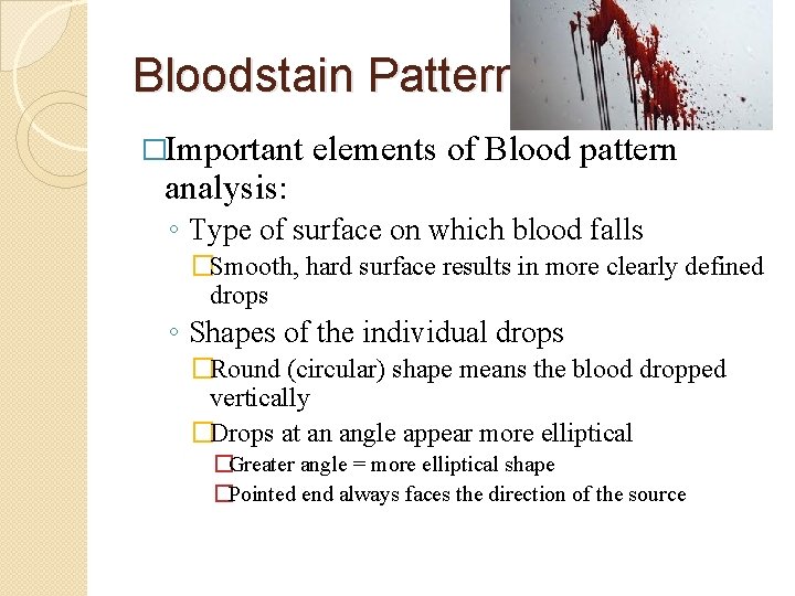 Bloodstain Patterns �Important analysis: elements of Blood pattern ◦ Type of surface on which