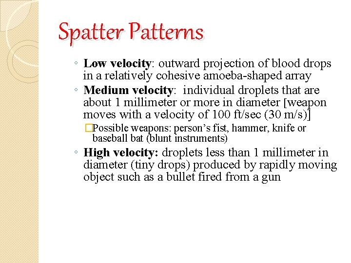 Spatter Patterns ◦ Low velocity: outward projection of blood drops in a relatively cohesive