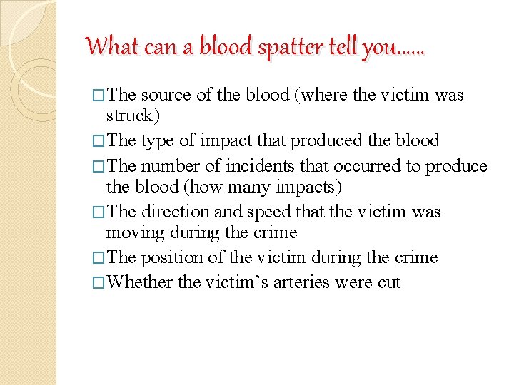 What can a blood spatter tell you…… �The source of the blood (where the