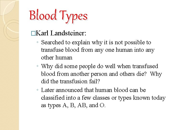 Blood Types �Karl Landsteiner: ◦ Searched to explain why it is not possible to