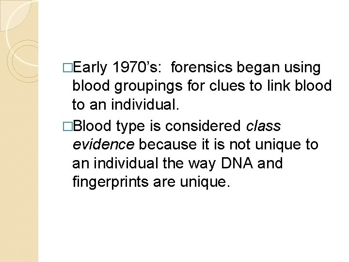 �Early 1970’s: forensics began using blood groupings for clues to link blood to an