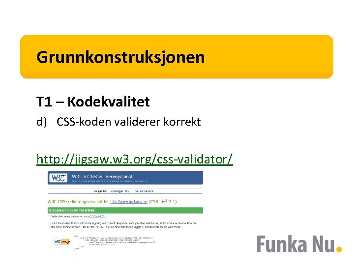 Grunnkonstruksjonen T 1 – Kodekvalitet d) CSS-koden validerer korrekt http: //jigsaw. w 3. org/css-validator/