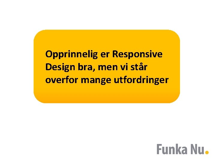 Opprinnelig er Responsive Design bra, men vi står overfor mange utfordringer 