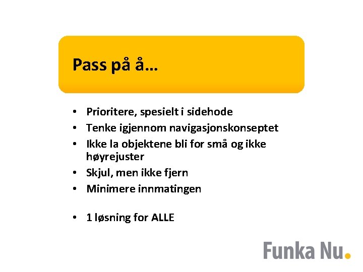 Pass på å… • Prioritere, spesielt i sidehode • Tenke igjennom navigasjonskonseptet • Ikke