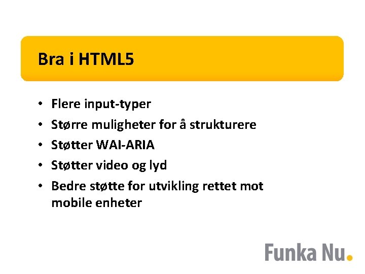 Bra i HTML 5 • • • Flere input-typer Større muligheter for å strukturere