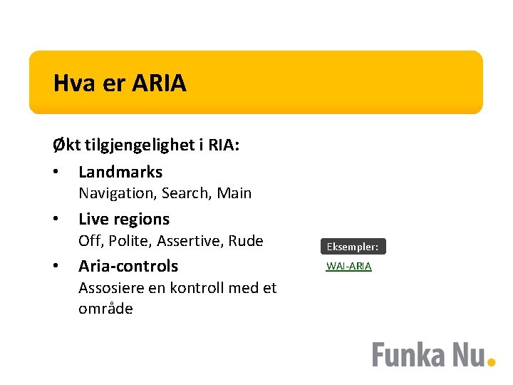 Hva er ARIA Økt tilgjengelighet i RIA: • Landmarks Navigation, Search, Main • •