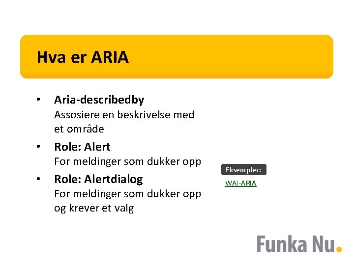 Hva er ARIA • Aria-describedby Assosiere en beskrivelse med et område • Role: Alert