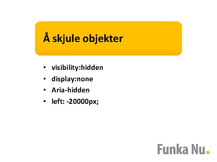 Å skjule objekter • • visibility: hidden display: none Aria-hidden left: -20000 px; 