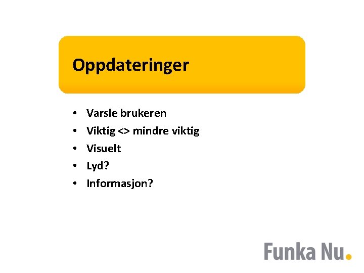 Oppdateringer • • • Varsle brukeren Viktig <> mindre viktig Visuelt Lyd? Informasjon? 