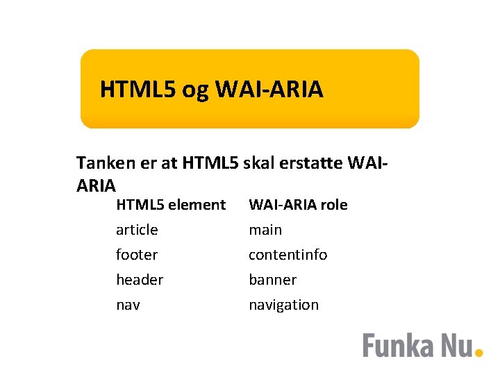 HTML 5 og WAI-ARIA Tanken er at HTML 5 skal erstatte WAIARIA HTML 5