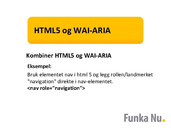 HTML 5 og WAI-ARIA Kombiner HTML 5 og WAI-ARIA Eksempel: Bruk elementet nav i
