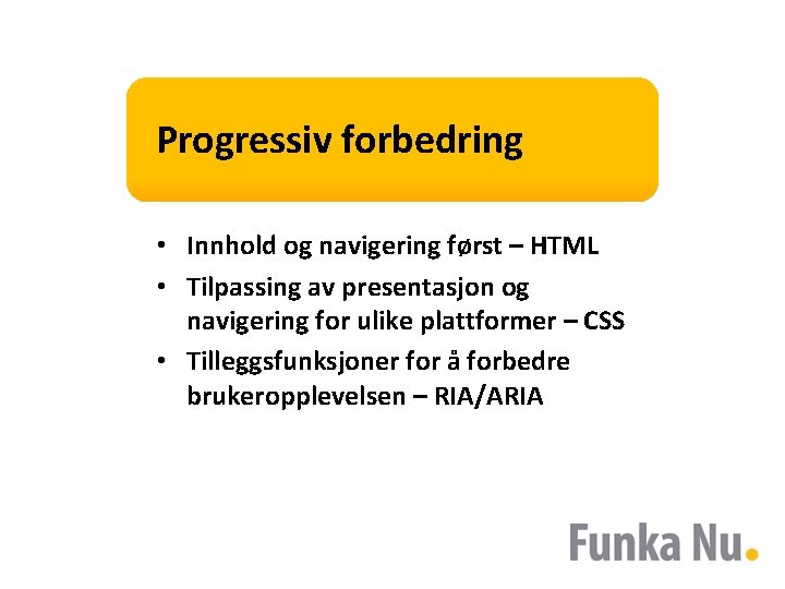 Progressiv forbedring • Innhold og navigering først – HTML • Tilpassing av presentasjon og