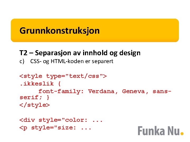 Grunnkonstruksjon T 2 – Separasjon av innhold og design c) CSS- og HTML-koden er