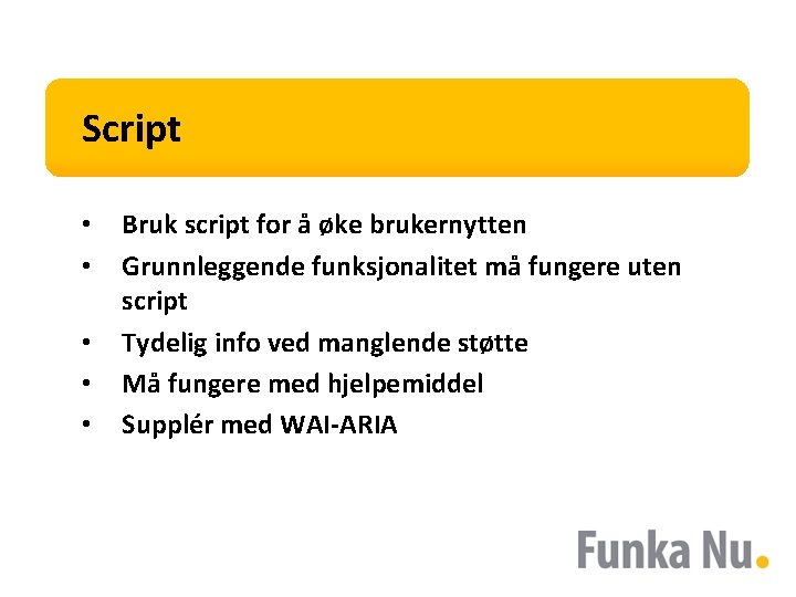 Script • • • Bruk script for å øke brukernytten Grunnleggende funksjonalitet må fungere