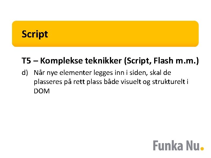 Script T 5 – Komplekse teknikker (Script, Flash m. m. ) d) Når nye