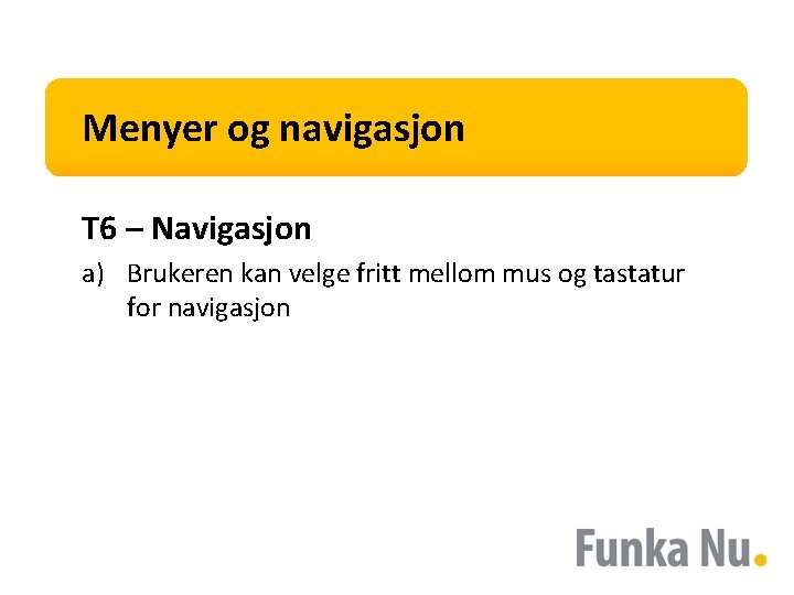 Menyer og navigasjon T 6 – Navigasjon a) Brukeren kan velge fritt mellom mus