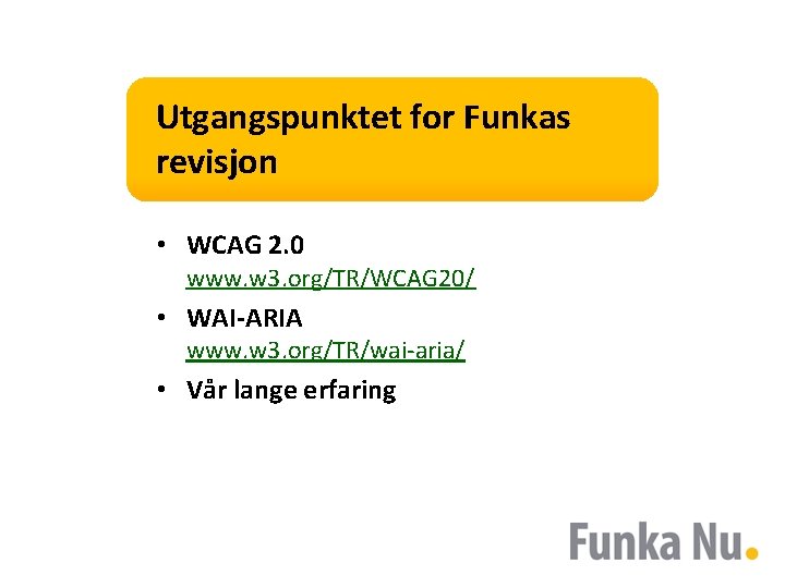 Utgangspunktet for Funkas revisjon • WCAG 2. 0 www. w 3. org/TR/WCAG 20/ •