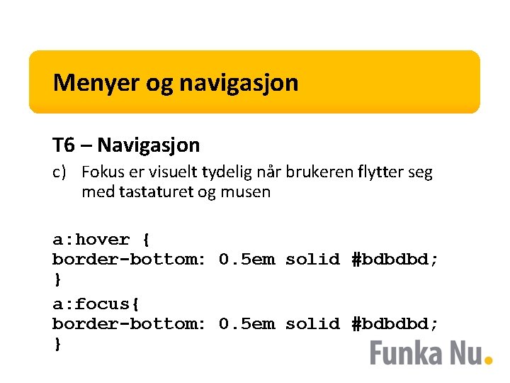 Menyer og navigasjon T 6 – Navigasjon c) Fokus er visuelt tydelig når brukeren