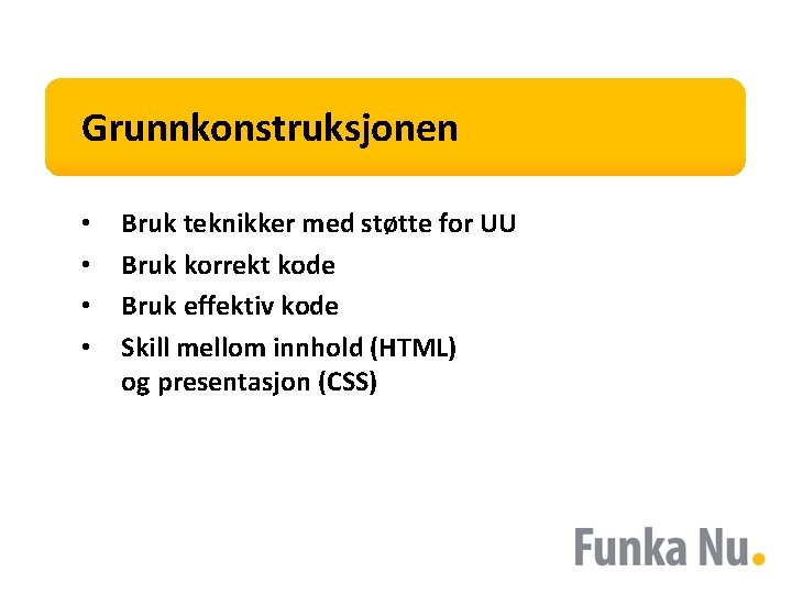 Grunnkonstruksjonen • • Bruk teknikker med støtte for UU Bruk korrekt kode Bruk effektiv