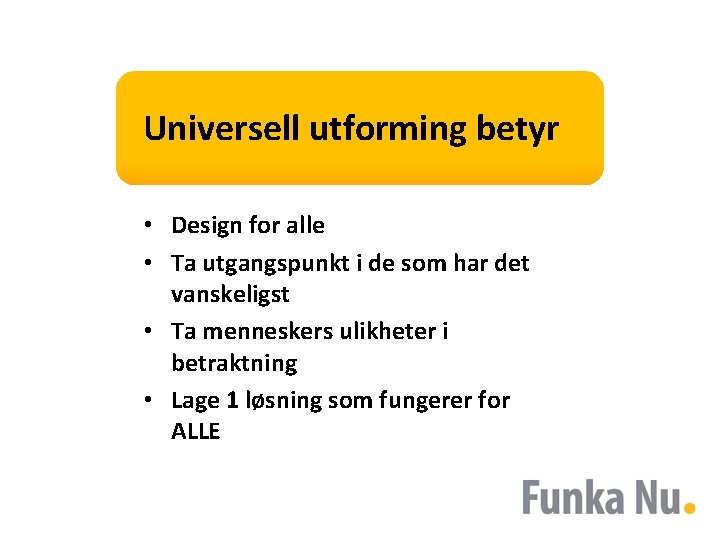 Universell utforming betyr • Design for alle • Ta utgangspunkt i de som har