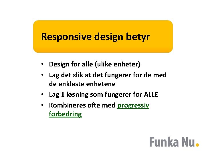 Responsive design betyr • Design for alle (ulike enheter) • Lag det slik at