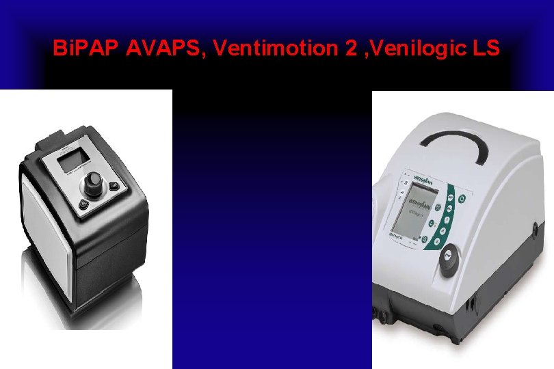 Bi. PAP AVAPS, Ventimotion 2 , Venilogic LS 