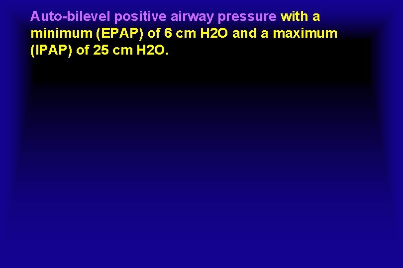 Auto-bilevel positive airway pressure with a minimum (EPAP) of 6 cm H 2 O