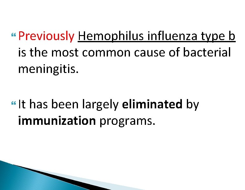  Previously Hemophilus influenza type b is the most common cause of bacterial meningitis.
