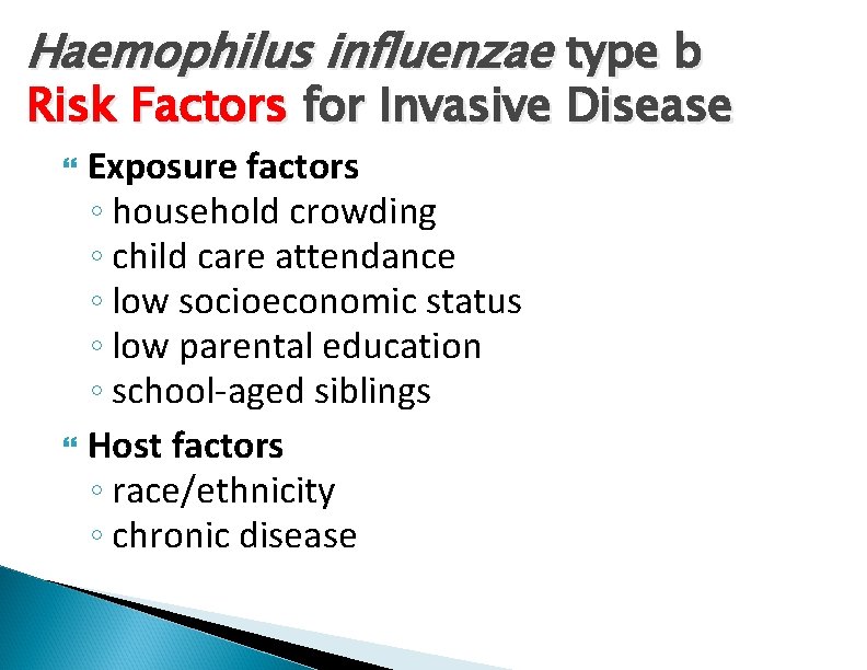 Haemophilus influenzae type b Risk Factors for Invasive Disease Exposure factors ◦ household crowding