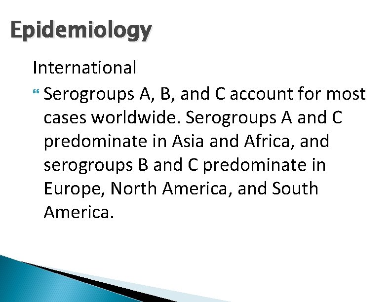 Epidemiology International Serogroups A, B, and C account for most cases worldwide. Serogroups A