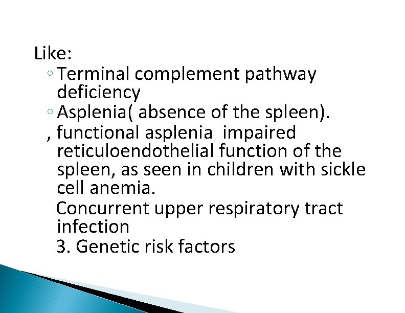 Like: ◦ Terminal complement pathway deficiency ◦ Asplenia( absence of the spleen). , functional