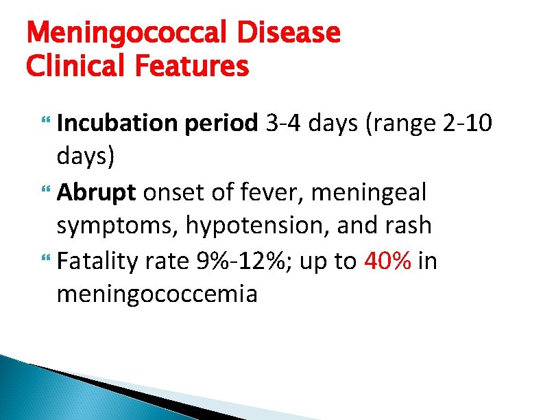 Meningococcal Disease Clinical Features Incubation period 3 -4 days (range 2 -10 days) Abrupt