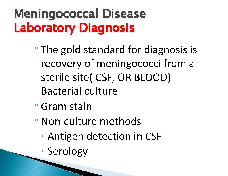 Meningococcal Disease Laboratory Diagnosis The gold standard for diagnosis is recovery of meningococci from