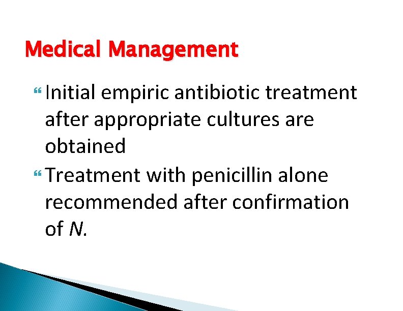 Medical Management Initial empiric antibiotic treatment after appropriate cultures are obtained Treatment with penicillin