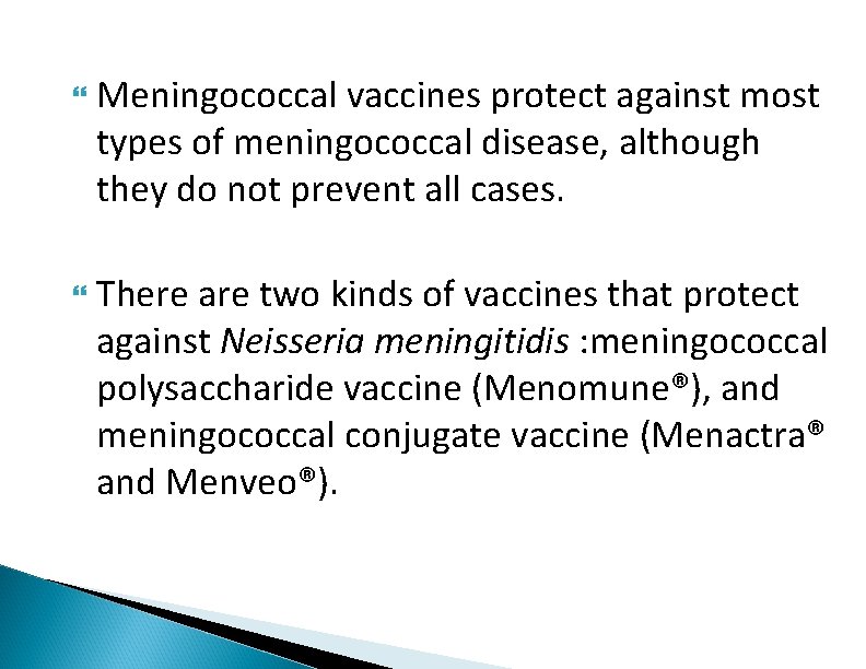  Meningococcal vaccines protect against most types of meningococcal disease, although they do not