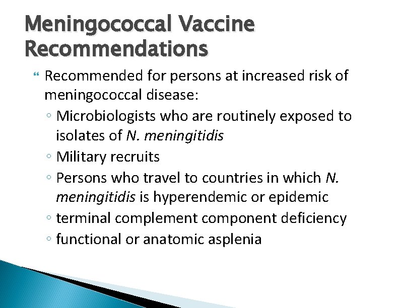 Meningococcal Vaccine Recommendations Recommended for persons at increased risk of meningococcal disease: ◦ Microbiologists