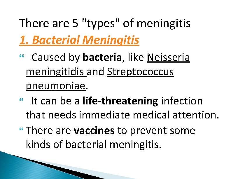 There are 5 "types" of meningitis 1. Bacterial Meningitis Caused by bacteria, like Neisseria