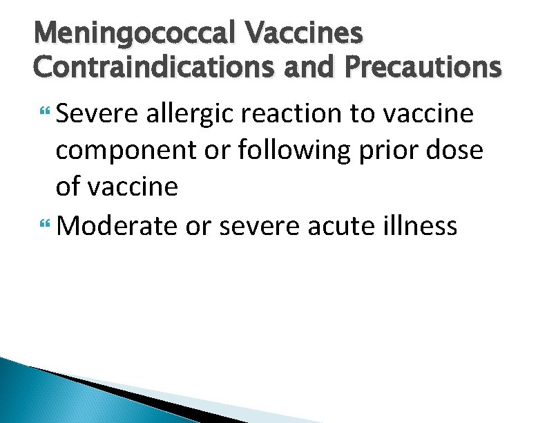 Meningococcal Vaccines Contraindications and Precautions Severe allergic reaction to vaccine component or following prior