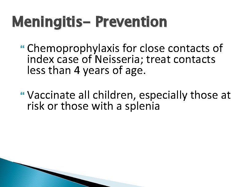 Meningitis- Prevention Chemoprophylaxis for close contacts of index case of Neisseria; treat contacts less