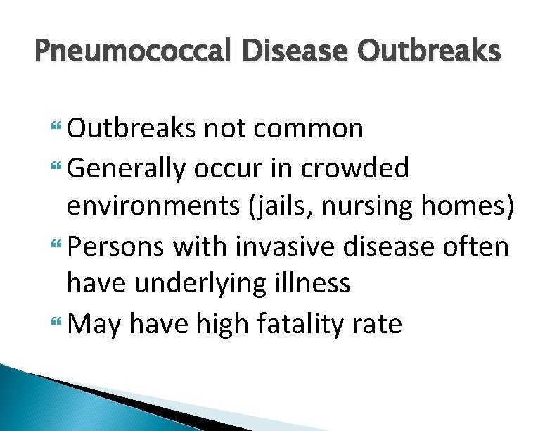 Pneumococcal Disease Outbreaks not common Generally occur in crowded environments (jails, nursing homes) Persons