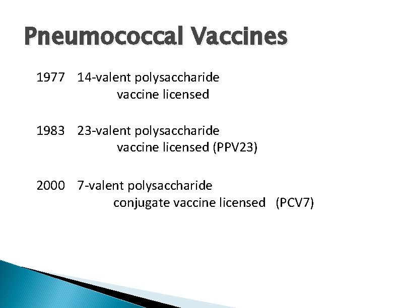 Pneumococcal Vaccines 1977 14 -valent polysaccharide vaccine licensed 1983 23 -valent polysaccharide vaccine licensed
