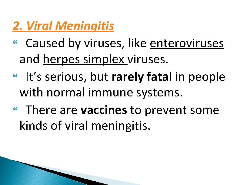 2. Viral Meningitis Caused by viruses, like enteroviruses and herpes simplex viruses. It’s serious,