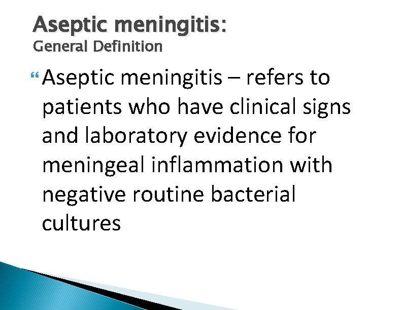 Aseptic meningitis: General Definition Aseptic meningitis – refers to patients who have clinical signs