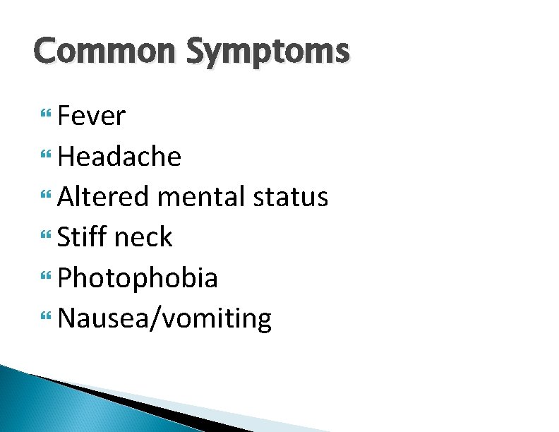 Common Symptoms Fever Headache Altered mental status Stiff neck Photophobia Nausea/vomiting 