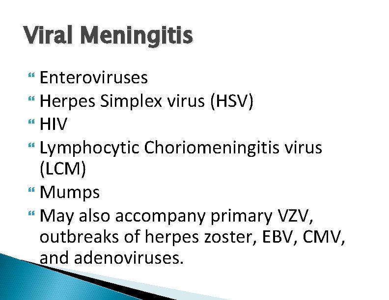 Viral Meningitis Enteroviruses Herpes HIV Simplex virus (HSV) Lymphocytic Choriomeningitis virus (LCM) Mumps May