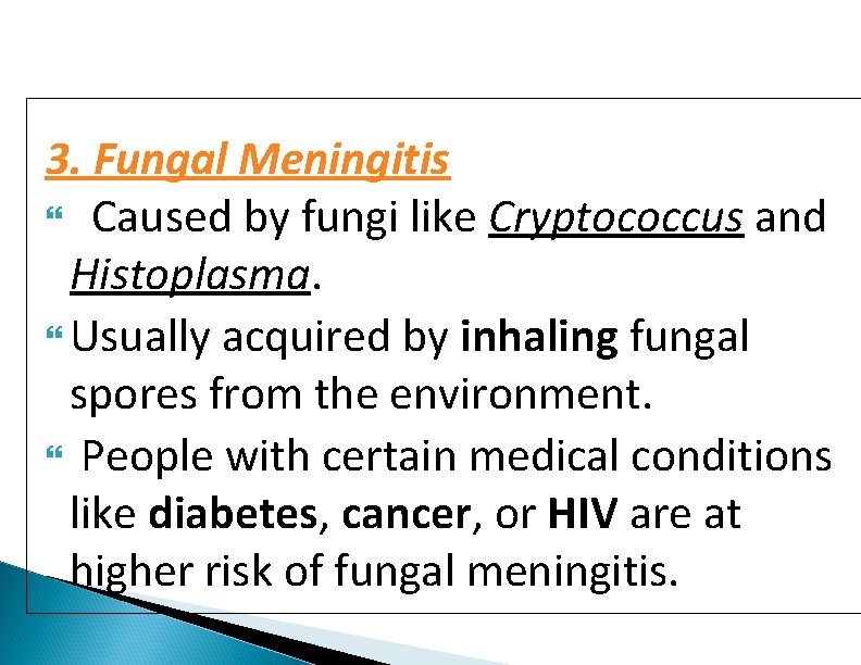 3. Fungal Meningitis Caused by fungi like Cryptococcus and Histoplasma. Usually acquired by inhaling