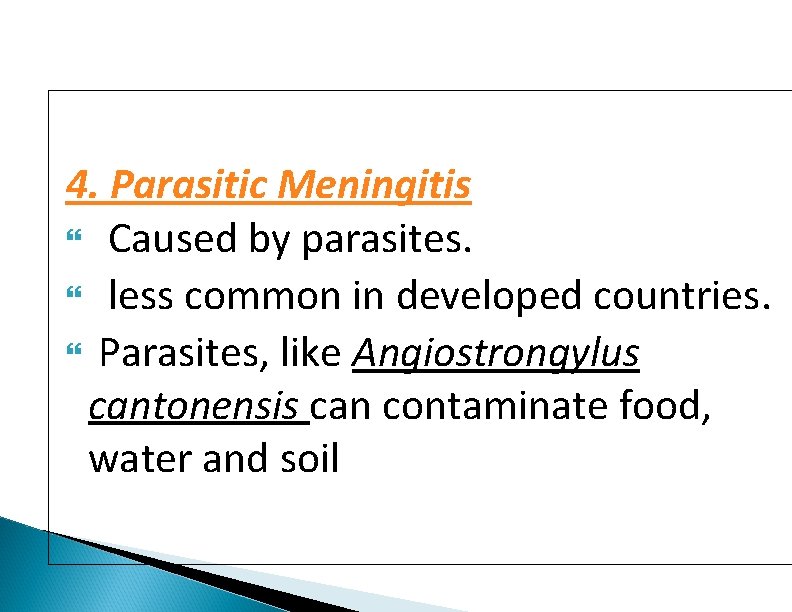 4. Parasitic Meningitis Caused by parasites. less common in developed countries. Parasites, like Angiostrongylus