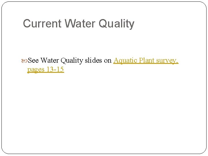 Current Water Quality See Water Quality slides on Aquatic Plant survey, pages 13 -15